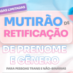Mutirão da DPDF em abril vai corrigir nome e gênero de pessoas trans e não binárias
